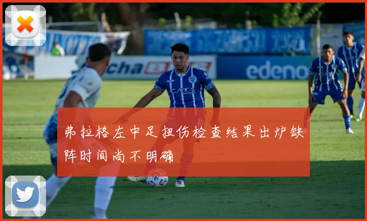 弗拉格左中足扭伤检查结果出炉缺阵时间尚不明确