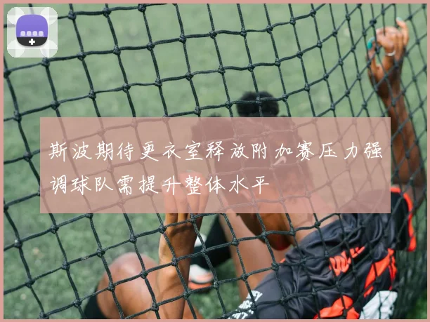斯波期待更衣室释放附加赛压力强调球队需提升整体水平