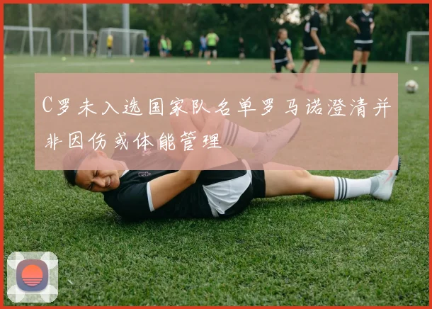 C罗未入选国家队名单罗马诺澄清并非因伤或体能管理